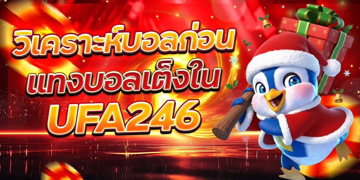 วิเคราะห์บอลก่อน แทงบอลเต็งใน UFA246